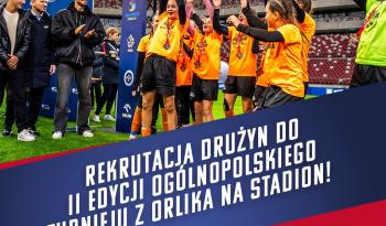 Rekrutacja drużyn do II edycji ogólnopolskiego turnieju „Z Orlika na Stadion”